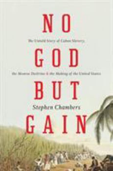 Hardcover No God But Gain: The Untold Story of Cuban Slavery, the Monroe Doctrine, and the Making of the United States Book