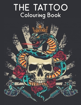 Paperback The Tattoo Colouring Book: A Tattoo Coloring Book For Adults With Relaxing Tattoo Designs. Includes Skulls, Dragons, Flowers and More!50 Tattoo A Book