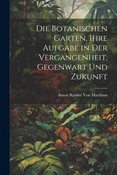 Paperback Die Botanischen Garten, Ihre Aufgabe in Der Vergangenheit, Gegenwart Und Zukunft [German] Book