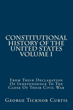 Paperback Constitutional History Of The United States Volume I: From Their Declaration Of Independence To The Close Of Their Civil War Book