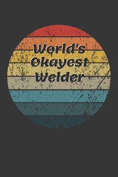 Paperback World's Okayest Welder Notebook: Lined Journal, 120 Pages, 6 x 9, Funny Dream Job, Starting New Career Gag Gift Journal Matte Finish Book
