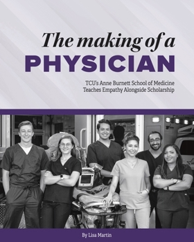 Hardcover The Making of a Physician: Tcu's Anne Burnett School of Medicine Teaches Empathy Alongside Scholarship Book