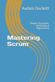 Paperback Mastering Scrum: Origins, Principles, and Practical Applications Book