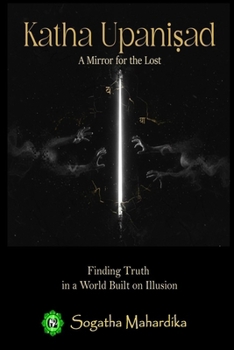 Paperback Katha Upanishad: A Mirror for the Lost, Finding Truth in a World Built on Illusion Book