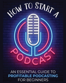 Paperback How to Start a Podcast: An Essential Guide to Profitable Podcasting for Beginners. Book