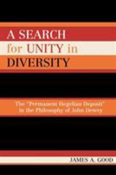 Paperback A Search for Unity in Diversity: The 'Permanent Hegelian Deposit' in the Philosophy of John Dewey Book