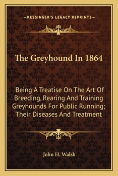 Paperback The Greyhound In 1864: Being A Treatise On The Art Of Breeding, Rearing And Training Greyhounds For Public Running; Their Diseases And Treatm Book