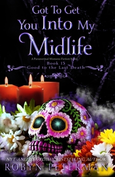 Got To Get You Into My Midlife: A Paranormal Women’s Fiction Novel: Good To The Last Death, Book Fifteen - Book #15 of the Good to the Last Death