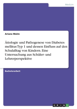 Paperback Ätiologie und Pathogenese von Diabetes mellitus Typ 1 und dessen Einfluss auf den Schulalltag von Kindern. Eine Untersuchung aus Schüler- und Lehrerpe [German] Book