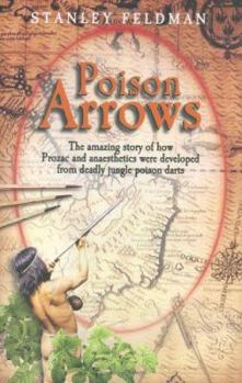 Hardcover Poison Arrows: The Amazing Story of How Prozac and Anaesthetics Were Developed from Deadly Jungle Poison Darts Book