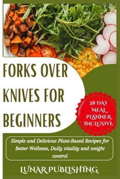 Paperback Forks Over Knives for Beginners: Simple and Delicious Plant-Based Recipes for Better Wellness, Daily vitality and weight control. Book