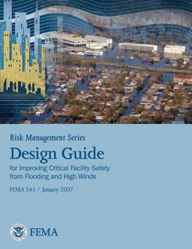 Paperback Risk Management Series: Design Guide for Improving Critical Facility Safety from Flooding and High Winds (Fema 543 / January 2007) Book