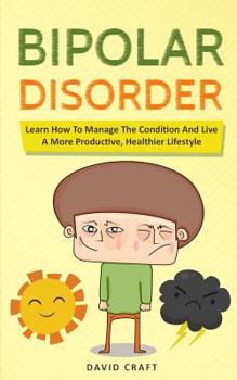 Paperback Bipolar Disorder: Learn How To Manage The Condition And Live A More Productive, Healthier Lifestyle Book