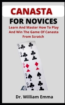 Paperback Canasta For Novices: Learn And Master How To Play And Win The Game Of Canasta From Scratch Book