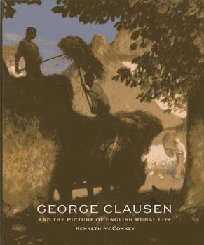 Hardcover George Clausen and the Picture of English Rural Life Book