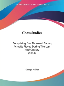 Paperback Chess Studies: Comprising One Thousand Games, Actually Played During The Last Half Century (1844) Book