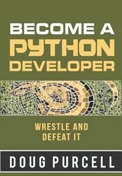Paperback Become a Python Developer: Wrestle and Defeat It Book