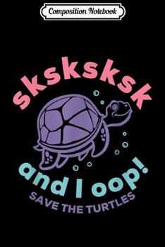 Composition Notebook: Sksksk and I Oop Save The Turtles Vintage Gift Sksksks Journal/Notebook Blank Lined Ruled 6x9 100 Pages