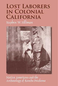 Paperback Lost Laborers in Colonial California: Native Americans and the Archaeology of Rancho Petaluma Book