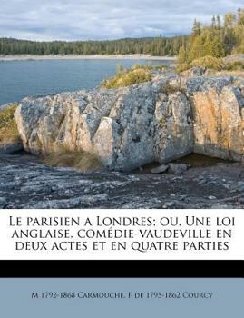 Paperback Le Parisien a Londres; Ou, Une Loi Anglaise, Com?die-Vaudeville En Deux Actes Et En Quatre Parties [French] Book