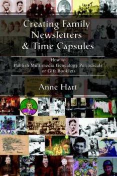 Paperback Creating Family Newsletters & Time Capsules: How to Publish Multimedia Genealogy Periodicals or Gift Booklets Book