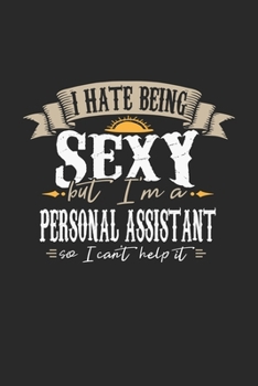 Paperback I Hate Being Sexy But I'm A Personal Assistant So I Can't Help It: Personal Assistant Notebook - Personal Assistant Journal - Handlettering - Logbook Book