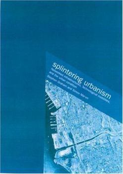 Paperback Splintering Urbanism: Networked Infrastructures, Technological Mobilities and the Urban Condition Book
