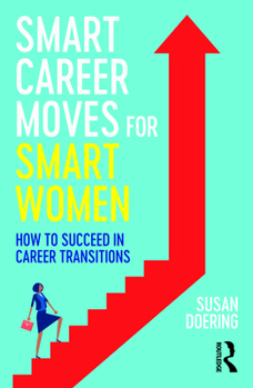 Smart Career Moves for Smart Women: How to Succeed in Career Transitions