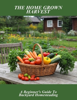 Paperback The Home Grown Harvest: A Beginner'S Guide To Backyard Homesteading Book