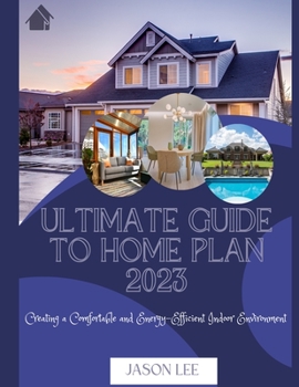 Paperback Ultimate Guide to Home Plan 2023: Creating a Comfortable and Energy-Efficient Indoor Environment Book