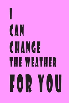 I CAN CHANGE THE WEATHER FOR YOU NOTEBOOK: Notebook: Half Picture Half College Ruled Notebook - Medium (6 x 9) inches - 110 Numbered Pages - PINK Softcover