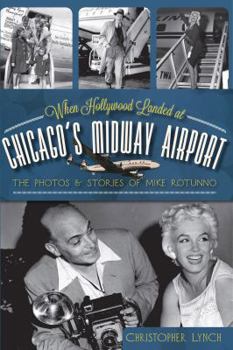 Paperback When Hollywood Landed at Chicago's Midway Airport:: The Photos & Stories of Mike Rotunno Book
