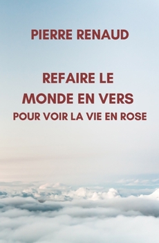 Paperback Refaire le Monde en Vers Pour Voir la Vie en Rose [French] Book