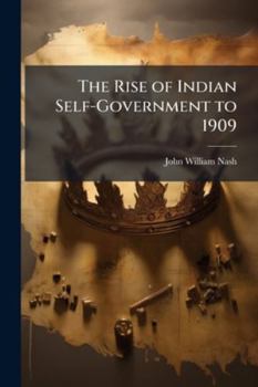 The Rise of Indian Self-Government to 1909