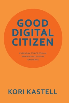 Hardcover Good Digital Citizen: Everyday Ethics for an Intentional Digital Existence Book
