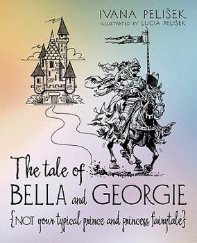 Paperback The Tale of Bella and Georgie: Not Your Typical Prince and Princess Fairytale Book
