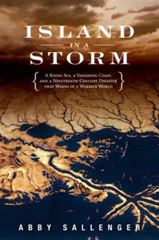 Hardcover Island in a Storm: A Rising Sea, a Vanishing Coast, and a Nineteenth-Century Disaster That Warns of a Warmer World Book