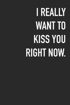 Paperback I Really Want To Kiss You Right Now.: Journal Composition Logbook and Lined Notebook Funny Gag Gift For Love one on Valentine's Day Book