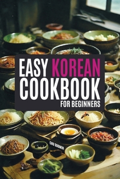 Paperback The Easy Korean Cookbook for Beginners: A Flavorful Journey with Abundant and Simple Recipes Illuminated in Vivid Color Book