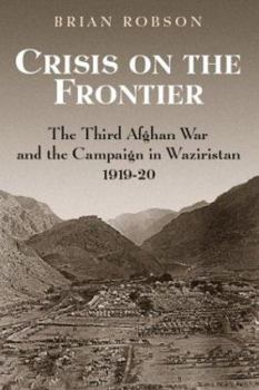 Crisis on the Frontier: The Third Afghan War and the Campaign in Waziristan 1919-20