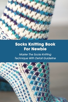 Socks Knitting Book For Newbie: Master The Socks Knitting Technique With Detail Guideline: Mother's Day Gift 2021, Happy Mother's Day, Gift for Mom