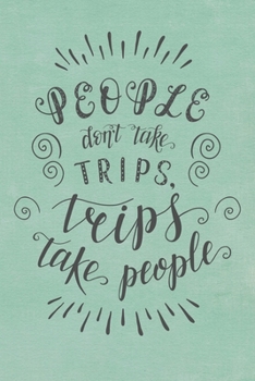 Paperback People Don't Take Trips, Trips Take People: Travel Planner Adventure Journal Book