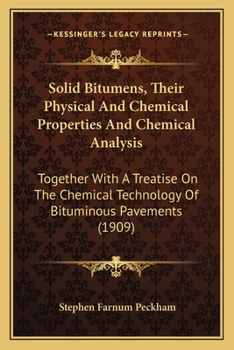Solid Bitumens, Their Physical and Chemical Properties and Chemical Analysis; Together with a Treatise on the Chemical Technology of Bituminous Pavements