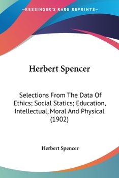 Paperback Herbert Spencer: Selections From The Data Of Ethics; Social Statics; Education, Intellectual, Moral And Physical (1902) Book