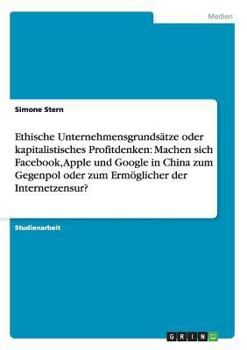 Paperback Ethische Unternehmensgrundsätze oder kapitalistisches Profitdenken: Machen sich Facebook, Apple und Google in China zum Gegenpol oder zum Ermöglicher [German] Book