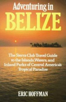 Paperback Adventuring in Belize: The Sierra Club Travel Guide to the Islands, Waters, and Inland Parks of Central America's Tropical Book