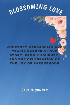 Paperback Blossoming Love: Kourtney Kardashian and Travis Barker's Love Story, Family Journey, and the Celebration of the Joy of Parenthood Book