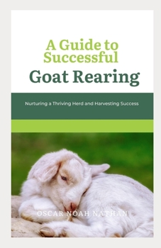 Paperback A Guide to Successful Goat Rearing: Nurturing a Thriving Herd and Harvesting Success Book