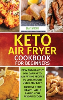 Hardcover KETO Air Fryer Cookbook For Beginners: Easy and Healthy Low Carb Keto Air Frying Recipes To Lose Weight Quick and Easy. Improve Your Health While Eati Book