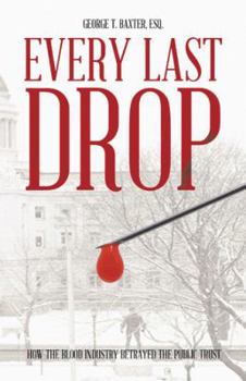 Paperback Every Last Drop: How the Blood Industry Betrayed the Public Trust Book